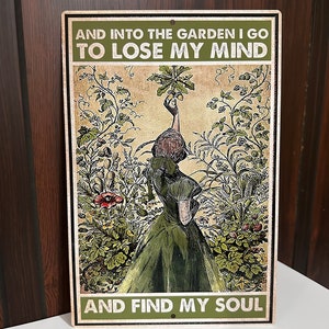 Metal Aluminum Garden Sign-And Into The Garden I Go To Lose My Mind And Find My Soul