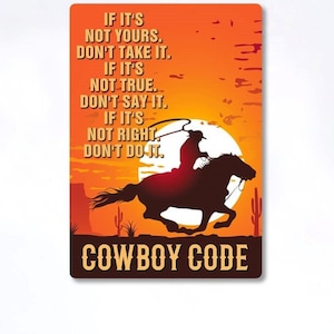 May include: A silhouette of a cowboy riding a horse against a sunset background. The text "IF IT'S NOT YOURS. DON'T TAKE IT. IF IT'S NOT TRUE. DON'T SAY IT. IF IT'S NOT RIGHT. DON'T DO IT." is written in yellow on an orange background. The text "COWBOY CODE" is written in white on a brown background.