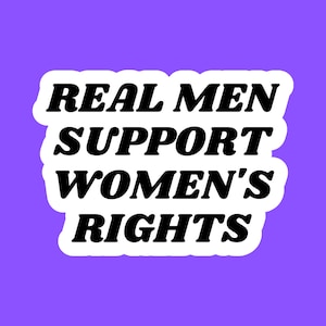 May include: White sticker with black text that reads "Real Men Support Women's Rights".
