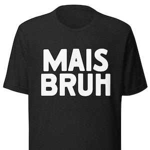 May include: Black t-shirt with the white text "MAIS BRUH" in a bold, sans-serif font. The shirt has a crew neck and short sleeves. The fabric appears to be a soft, heathered material.