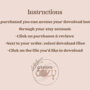 May include: Instructions on how to access a digital download after purchase on Etsy. The text reads: "Instructions Once purchased you can access your download instantly through your etsy account: -Click on purchases & reviews -Next to your order, select download files -Click on the file you'd like to download grown cozy"