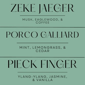 May include: A teal-colored graphic with three text blocks. The top block reads "ZEKE JAEGER" with "MUSK, EAGLEWOOD, & COFFEE" below. The middle block says "PORCO GALLIARD" with "MINT, LEMONGRASS, & CEDAR" below. The bottom block reads "PIECK FINGER" with "YLANG-YLANG, JASMINE, & VANILLA" below.