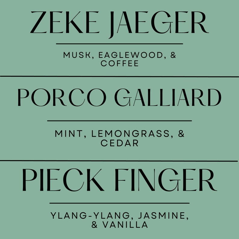 May include: A teal-colored graphic with three text blocks. The top block reads "ZEKE JAEGER" with "MUSK, EAGLEWOOD, & COFFEE" below. The middle block says "PORCO GALLIARD" with "MINT, LEMONGRASS, & CEDAR" below. The bottom block reads "PIECK FINGER" with "YLANG-YLANG, JASMINE, & VANILLA" below.