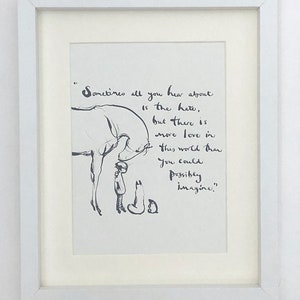 Sometimes all you hear about is the hate but there is more love in this world than you can possibly imagine.Charlie Mackesy