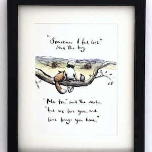 Sometimes I feel lost", said the boy. "Me too", said the mole, "but we love you, and love brings you home.Charlie Mackesy