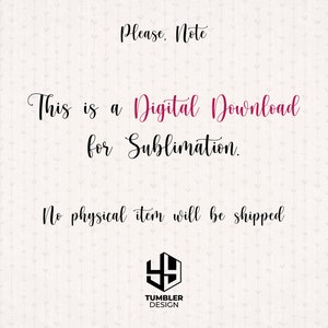 May include: Cream-colored digital download design with text in black and pink. The text reads "Please Note, This is a Digital Download for Sublimation. No physical item will be shipped." The design includes a logo at the bottom.