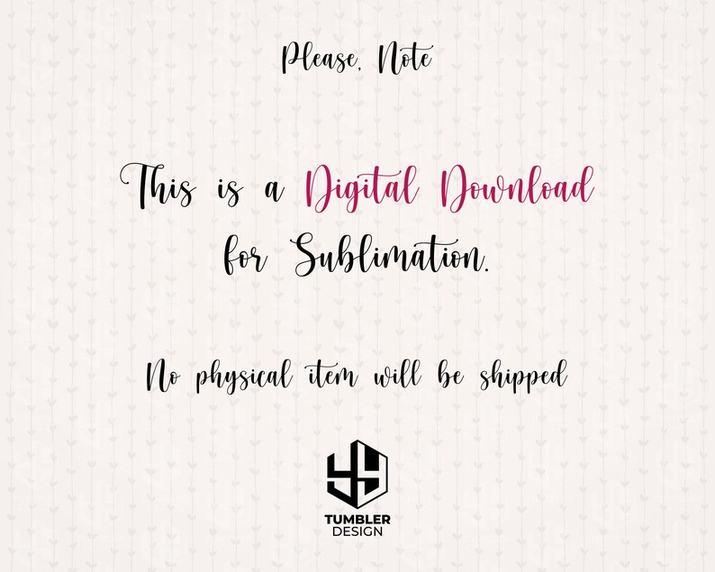 May include: Cream-colored digital download design with text in black and pink. The text reads "Please Note, This is a Digital Download for Sublimation. No physical item will be shipped." The design includes a logo at the bottom.