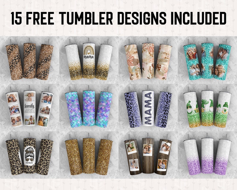 May include: A collection of fifteen tumblers with various designs, including leopard print, family photos, mermaid scales, and the word "MAMA." The tumblers are cylindrical and feature a silver lid. The text "15 FREE TUMBLER DESIGNS INCLUDED" is at the top.