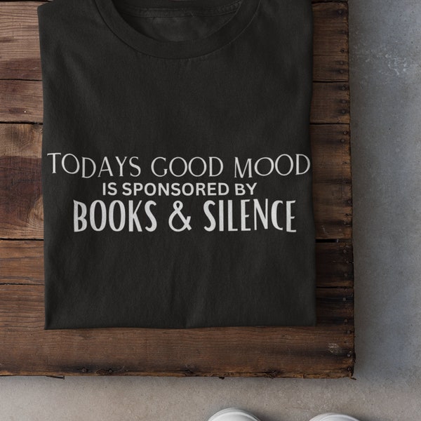 Today's Good Mood is Sponsored by Books & Silence T-shirt | Booklovers T-shirt | Booklovers Gift | A Readers Favorite Things