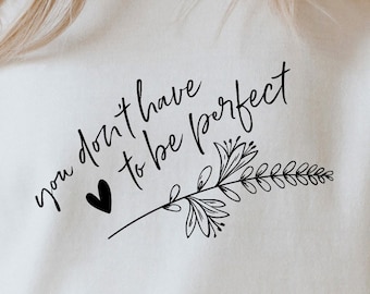 No tienes que ser perfecto SVG PNG PDF, estética svg, motivacional svg, inspirador svg, flor svg, salud mental svg, amor propio svg