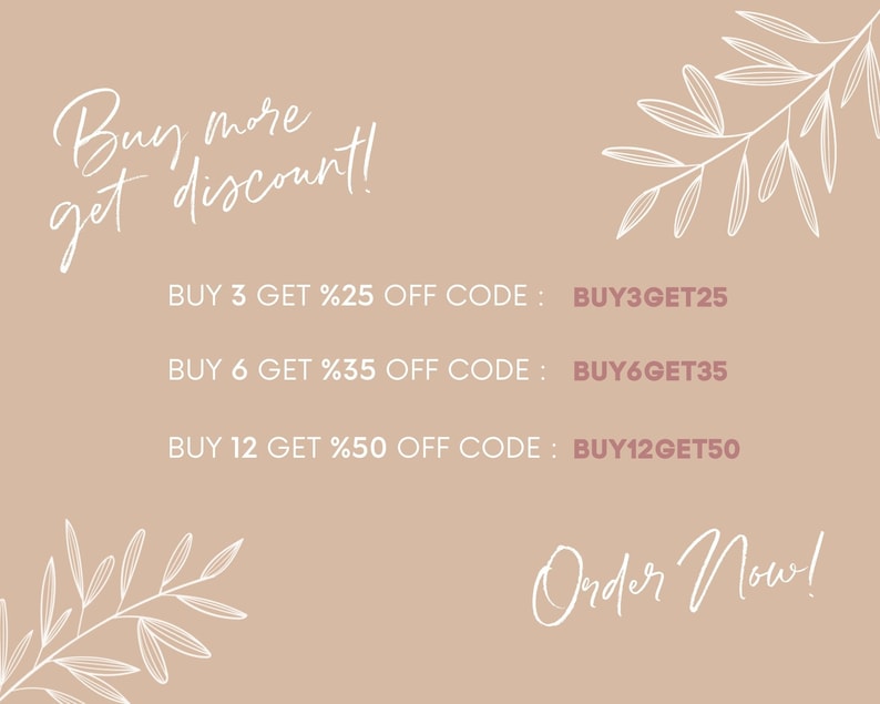 May include: A beige background with white floral illustrations and pink text that reads "Buy more get discount!" and lists discount codes for buying 3, 6, or 12 items. The text also reads "BUY 3 GET %25 OFF CODE: BUY3GET25", "BUY 6 GET %35 OFF CODE: BUY6GET35", and "BUY 12 GET %50 OFF CODE: BUY12GET50". The text at the bottom reads "Order Now!"