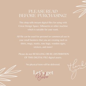 May include: A beige background with white text that reads "PLEASE READ BEFORE PURCHASING!" This shop sells instant digital files for using with Cricut Design Space, Silhouette or other machine which is suitable for your work. All file can be used for personel or commercail use in your small business that you are creating such as shirts, mugs, masks, tote bags, wooden signs, stickers, and more! Please do not RESELLING OR RE-DISTRIBITION OF THIS DIGITAL FILE digital assets. No physical item will be delivered. Let's get Boho Thank you"