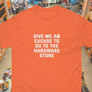 Give Me An Excuse To Go To Home Depot The Hardware Store funny dad birthday father gag gift oddly specific edgy saying