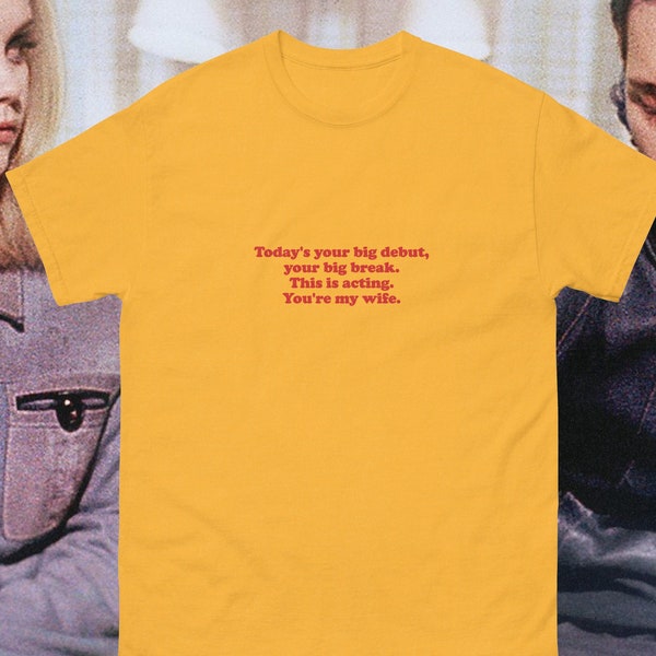 BUFFALO 66 Vincent Gallo Today's your big debut, big break, this is acting You're my Wife funny tee shirt Comfort Colors Vintage Style Borat