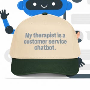 May include: A beige baseball cap with a dark green brim. The cap features the text "My therapist is a customer service chatbot" in gray lettering. The background includes a cartoon robot and chat bubbles.