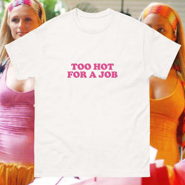 Too Hot for a Job - Paris Hilton y2k egirl cyber 2000's hardy dutch oddly specific that's hot hawt tee shirt