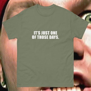 May include: A green t-shirt with the text "It's just one of those days." printed in white.