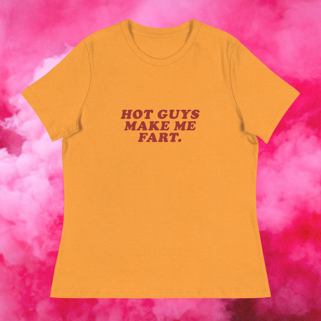 HOT GUYS Make Me Fart Funny Women's Gag Bachelorette Shirt Cringe