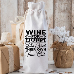 May include: White wine bottle bag with black text that reads "Wine for Adults Who Need Their Own Time Out".