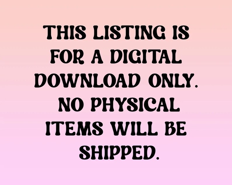 May include: Text on a pink and white gradient background that reads: "THIS LISTING IS FOR A DIGITAL DOWNLOAD ONLY. NO PHYSICAL ITEMS WILL BE SHIPPED."