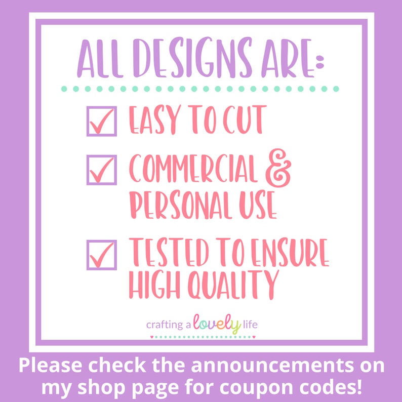 Peut inclure: Une liste de contr&ocirc;le rose et verte avec le texte "ALL DESIGNS ARE:" suivi de trois cases &agrave; cocher avec le texte "EASY TO CUT", "COMMERCIAL & PERSONAL USE" et "TESTED TO ENSURE HIGH QUALITY". Le texte "crafting a lovely life" est sous la liste de contr&ocirc;le. Le texte "Please check the announcements on my shop page for coupon codes!" est en bas de l'image.