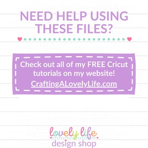May include: Purple and white graphic with the text "NEED HELP USING THESE FILES?" and "Check out all of my FREE Cricut tutorials on my website! CraftingALovelyLife.com". Below the text is a pink graphic with the text "lovely life design shop".