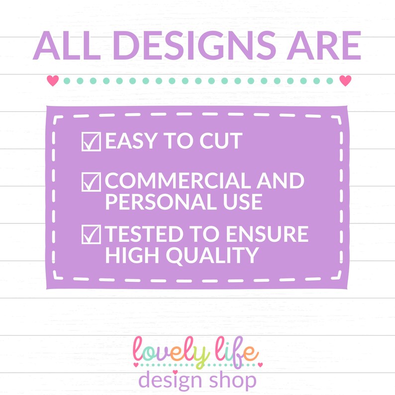 May include: A purple box with a white border and checkmarks next to the text "Easy to Cut", "Commercial and Personal Use", and "Tested to Ensure High Quality". The text "ALL DESIGNS ARE" is at the top of the image. The text "lovely life design shop" is at the bottom of the image.