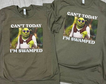 Shrek- “I can’t, I’m swamped” shirt- Unisex