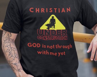 Christian Under Construction. God is Not Through With Me Yet, Christian Sweatshirt, Religious Gift, Bible, Church Gift, Christian Shirt