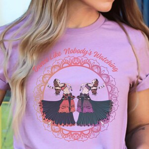 Belly Dance T-Shirt: Dance Like Nobody&#39;s Watching, Cotton Tee