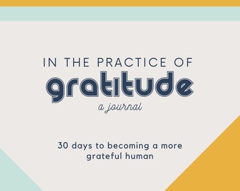 May include: A white journal cover with a blue and white striped border at the top. The title "IN THE PRACTICE OF gratitude a journal" is in bold blue text. Below the title is the text "30 days to becoming a more grateful human". The background is a yellow and blue geometric pattern.