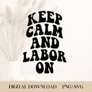 Keep Calm And Labor On Doula SVG, Doula SVG, Birth Worker Digital Files, Doula Gifts, Keep Calm, Inspirational, Doula Life, Positive Quotes