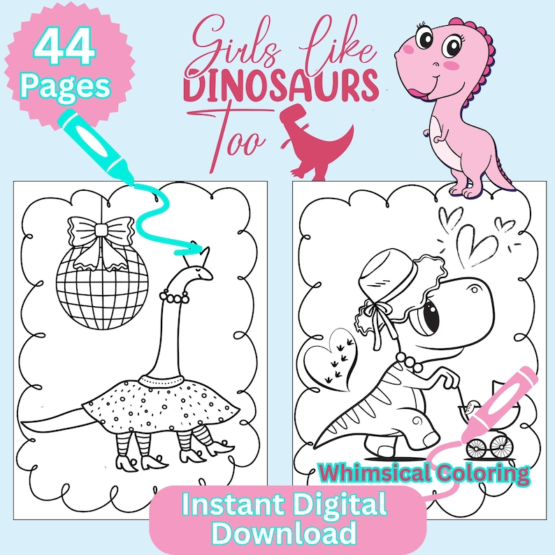 May include: A digital coloring book with the text "Girls like Dinosaurs Too" and "44 Pages". The book features whimsical dinosaur illustrations, including a dinosaur wearing a dress and heels, and another with a hat and a stroller. The words "Instant Digital Download" are also present.
