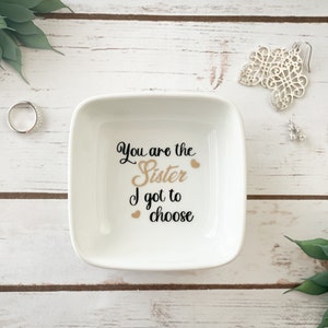 You are the sister I got to choose  | Jewelry dish | trinket dish | gift idea | ring dish | approx. 4 inches | Bridesmaids gift | Thank you
