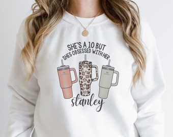 She's A 10 But She's Obsessed with Her Stanley Pullover, Funny Sweatshirt, Water Tumblers, Classic Unisex Crewneck Sweatshirt