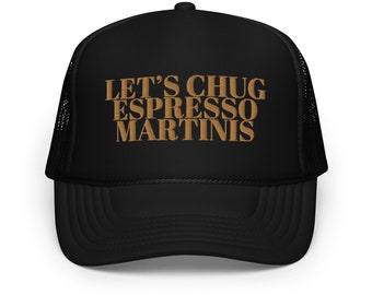 Let's Chug Espresso Martinis Foam Trucker Hat, Summer, Trendy, Beach, Martini, Cocktail Lover, Day Drinking