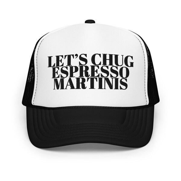 Let's Chug Espresso Martinis Foam Trucker Hat, Summer, Trendy, Beach, Martini, Cocktail Lover, Day Drinking