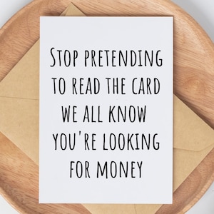 Birthday Card for Teen Funny Teenager Birthday Gift Idea. A white greeting card with black print that reads Stop pretending to read the card we all know you're looking for money.