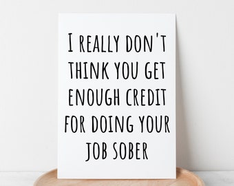 Puede incluir: Tarjeta blanca con texto negro que dice "Realmente no creo que te den suficiente crédito por hacer tu trabajo sobrio."