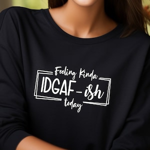Feeling Kinda IDGAF-ish Today Sweatshirt, Sarcastic Crewneck, Mental Health Sweatshirt, Anxiety Sweatshirt, Funny Mom Gift, Funny Sweatshirt