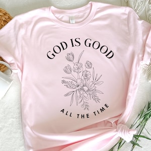 God is Good All The Time Shirt,Wildflowers Christian Shirt,Bible Verse Shirt,Religious Shirt,Faith Shirt,Women Christian Tee,Women Gift Tee,