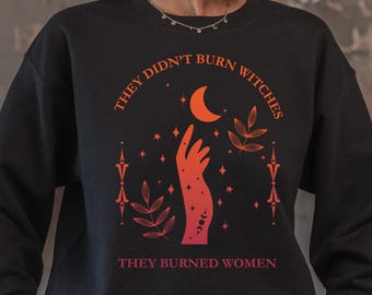 They Didn't Burn Witches They Burned Women Sweatshirt,Women Empowerment,Women's Rights Sweatshirt,Feminism Sweatshirt,Feminist Witch Sweater