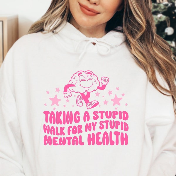 Taking A Stupid Walk For My Stupid Mental Health Hoodie, Sarcastic Hoodie, Mental Health Hoodie, Anxiety Hoodie, Mental Health, Funny Hoodie