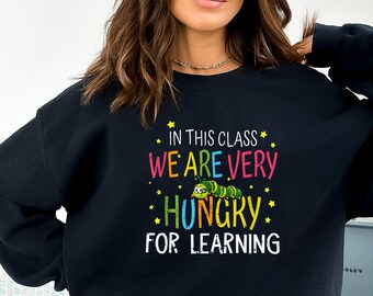 In This Class We Are Hungry For Learning Sweatshirts, The Very Hungry Caterpillar Teacher, Teacher Sweatshirt, Teacher Sweater