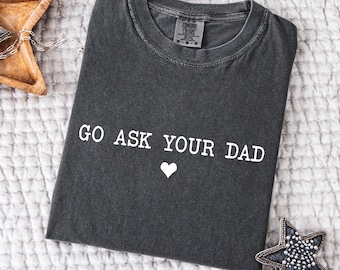 Comfort Color Go Ask Your Dad Shirt,Go Ask Your Dad Tshirt,Funny Mom Shirt,Funny Father'S Day Shirt,Funny Dad  Tshirt,Funny Trendy Gift Tee,