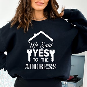 We said Yes To the Address  Sweatshirt, New Home Sweat, New Home, Real Estate, New Home Gift, New Homeowner Gift, Home Owners Sweatshirt,