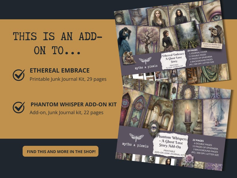 May include: Printable junk journal kits, "Ethereal Embrace" and "Phantom Whisper", with a gothic theme. The "Ethereal Embrace" kit includes 29 pages, while the "Phantom Whisper" add-on has 22 pages. The kits feature illustrations and text.