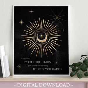 May include: A black and gold printable art print with a crescent moon and sunburst design. The text reads "You could rattle the stars, you could do anything. If only you dared."