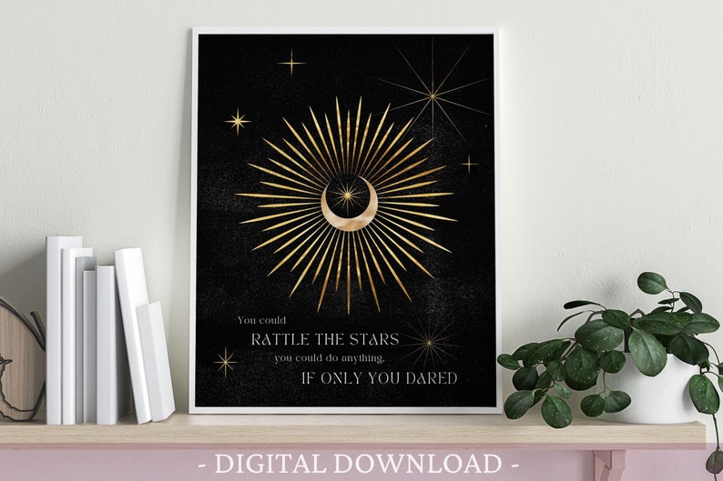 May include: A black and gold printable art print with a crescent moon and sunburst design. The text reads "You could rattle the stars, you could do anything. If only you dared."