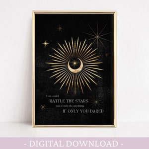 May include: A black and gold printable art print with a crescent moon and radiating sunburst design. The text reads "You could rattle the stars, you could do anything if only you dared."